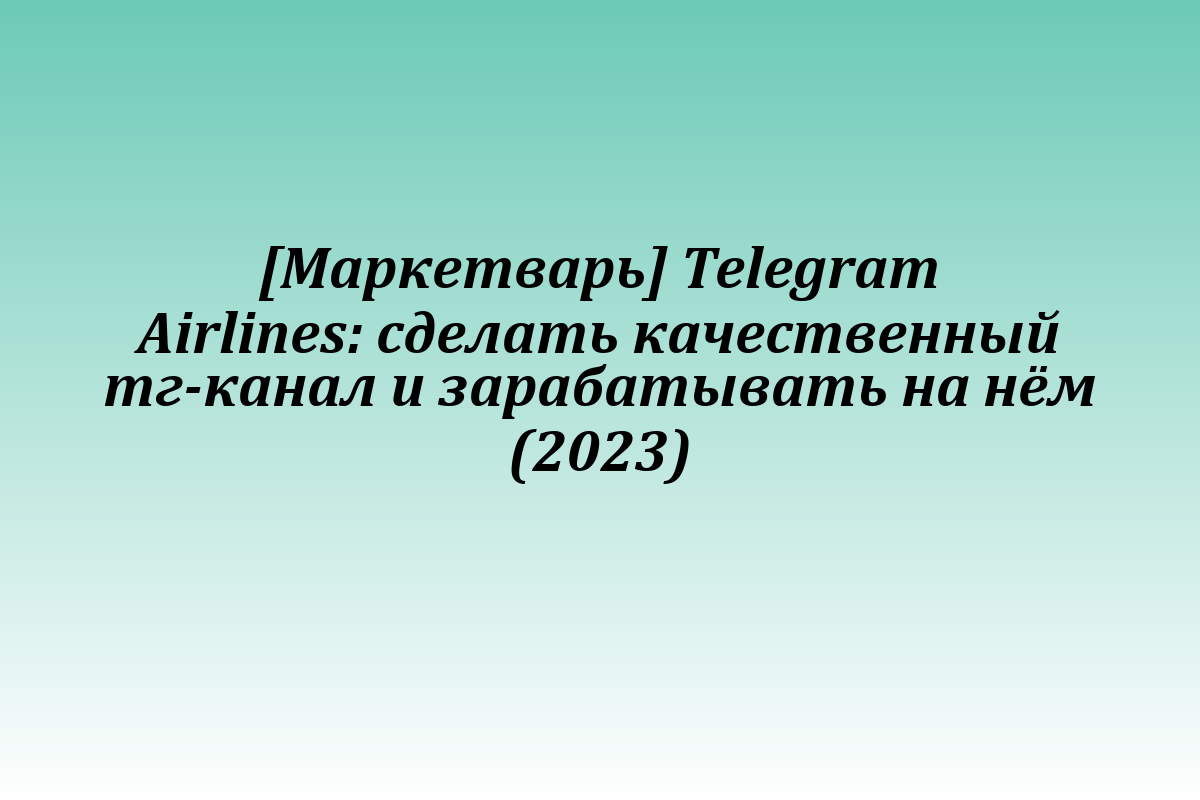 [Маркетварь] Telegram Airlines: сделать качественный тг-канал и зарабатывать на нём (2023)
