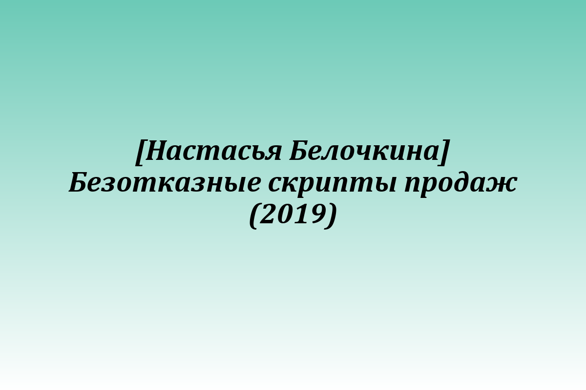 [Настасья Белочкина] Безотказные скрипты продаж (2019)