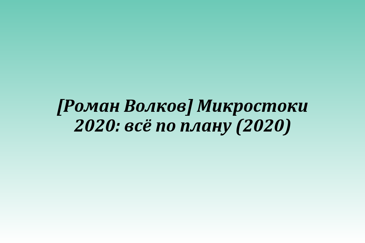 [Роман Волков] Микростоки 2020: всё по плану (2020)