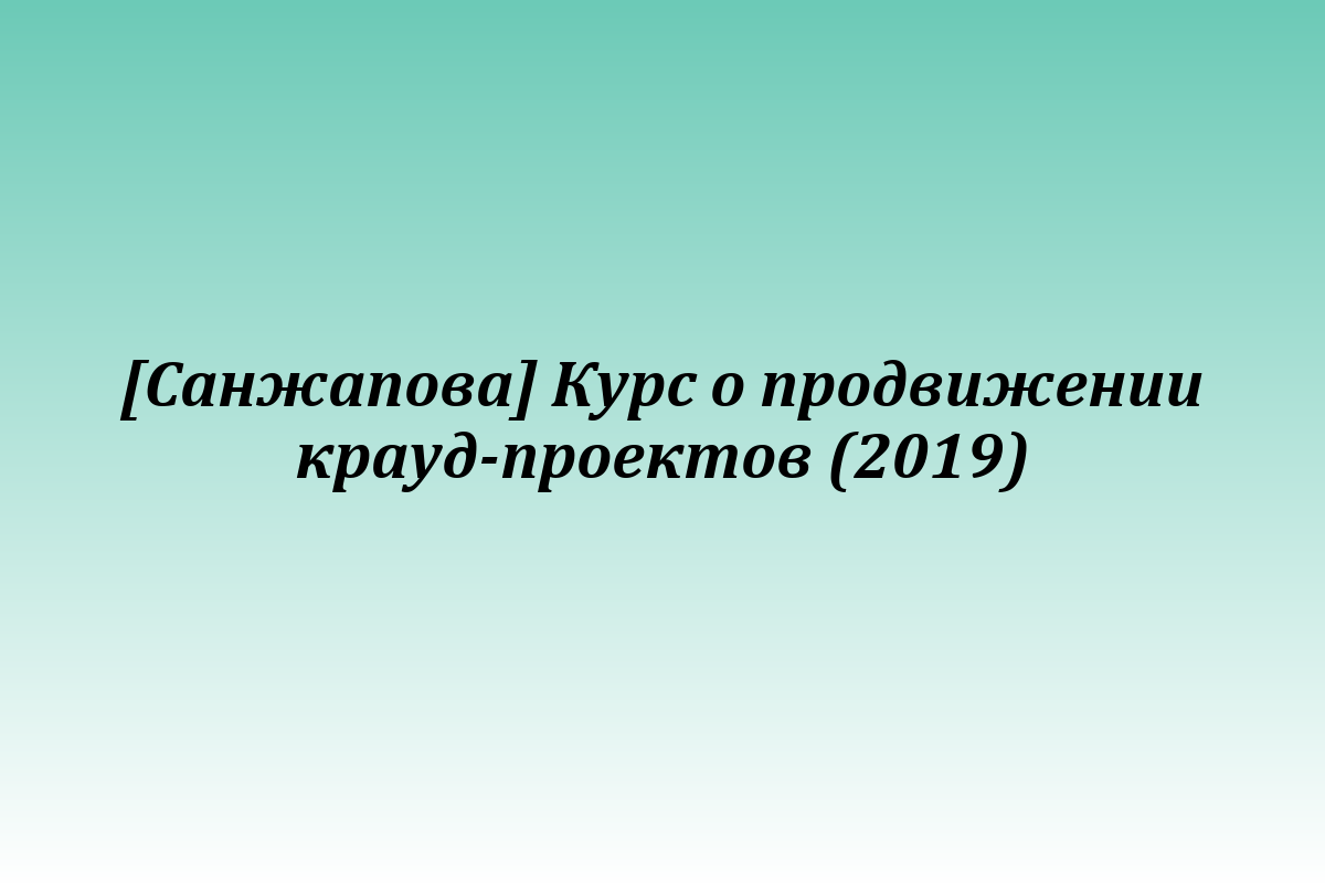 [Санжапова] Курс о продвижении крауд-проектов (2019)