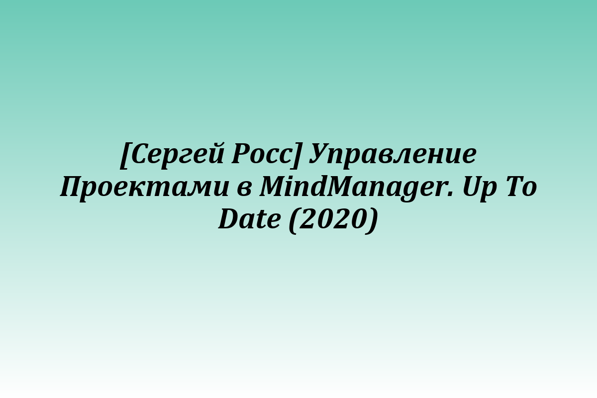 [Сергей Росс] Управление Проектами в MindManager. Up To Date (2020)