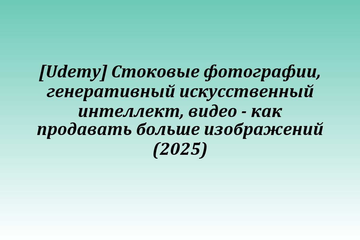 [Udemy] Стоковые фотографии, генеративный искусственный интеллект, видео - как продавать больше изображений (2025)